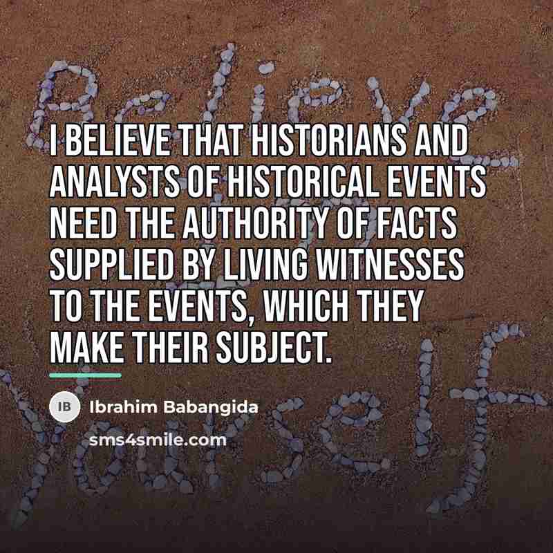 “I believe that historians and analysts of historical events need…” quote by Ibrahim Babangida