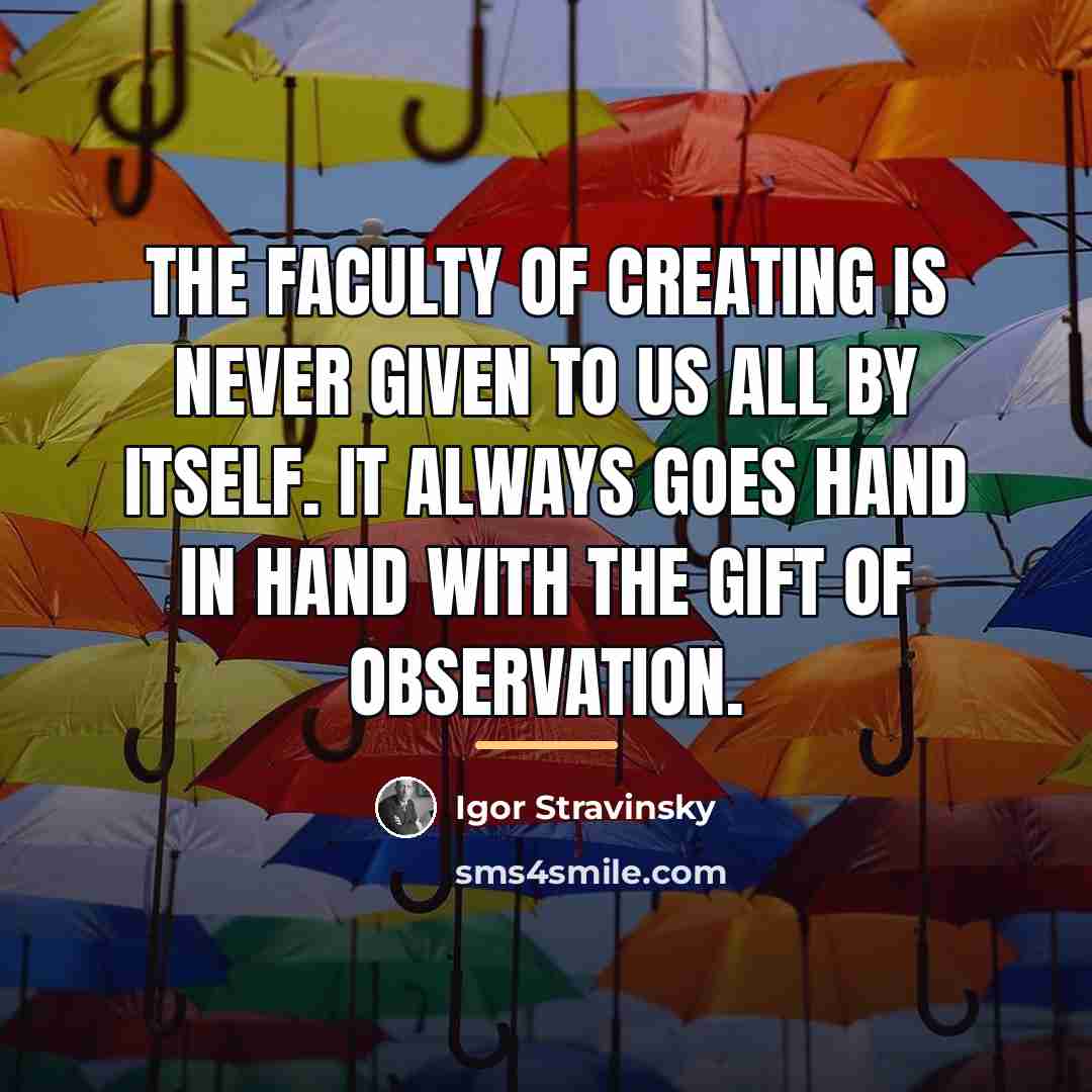 “The faculty of creating is never given to us all…” quote by Igor Stravinsky