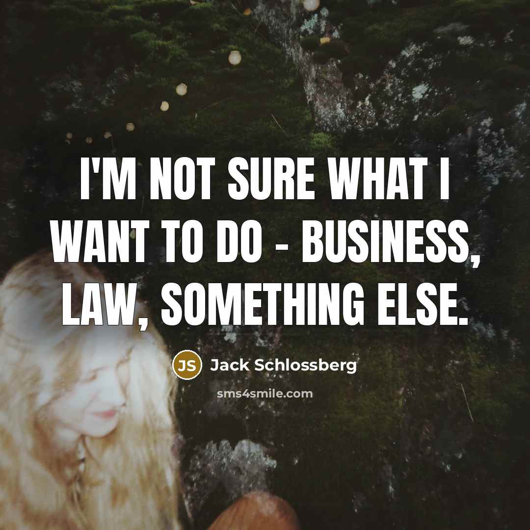 “I'm not sure what I want to do - business,…” quote by Jack Schlossberg