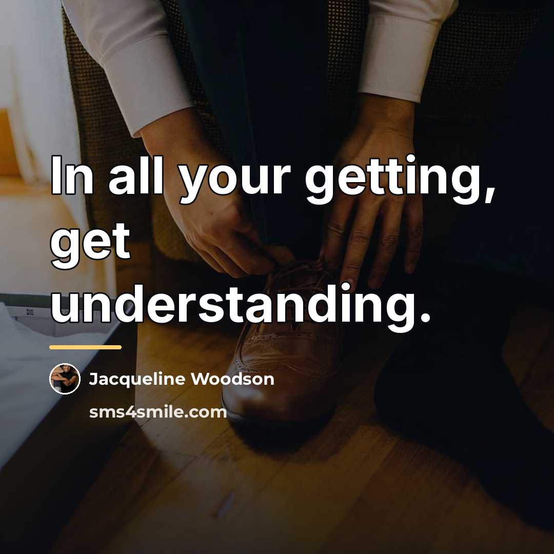 “In all your getting, get understanding.…” quote by Jacqueline Woodson
