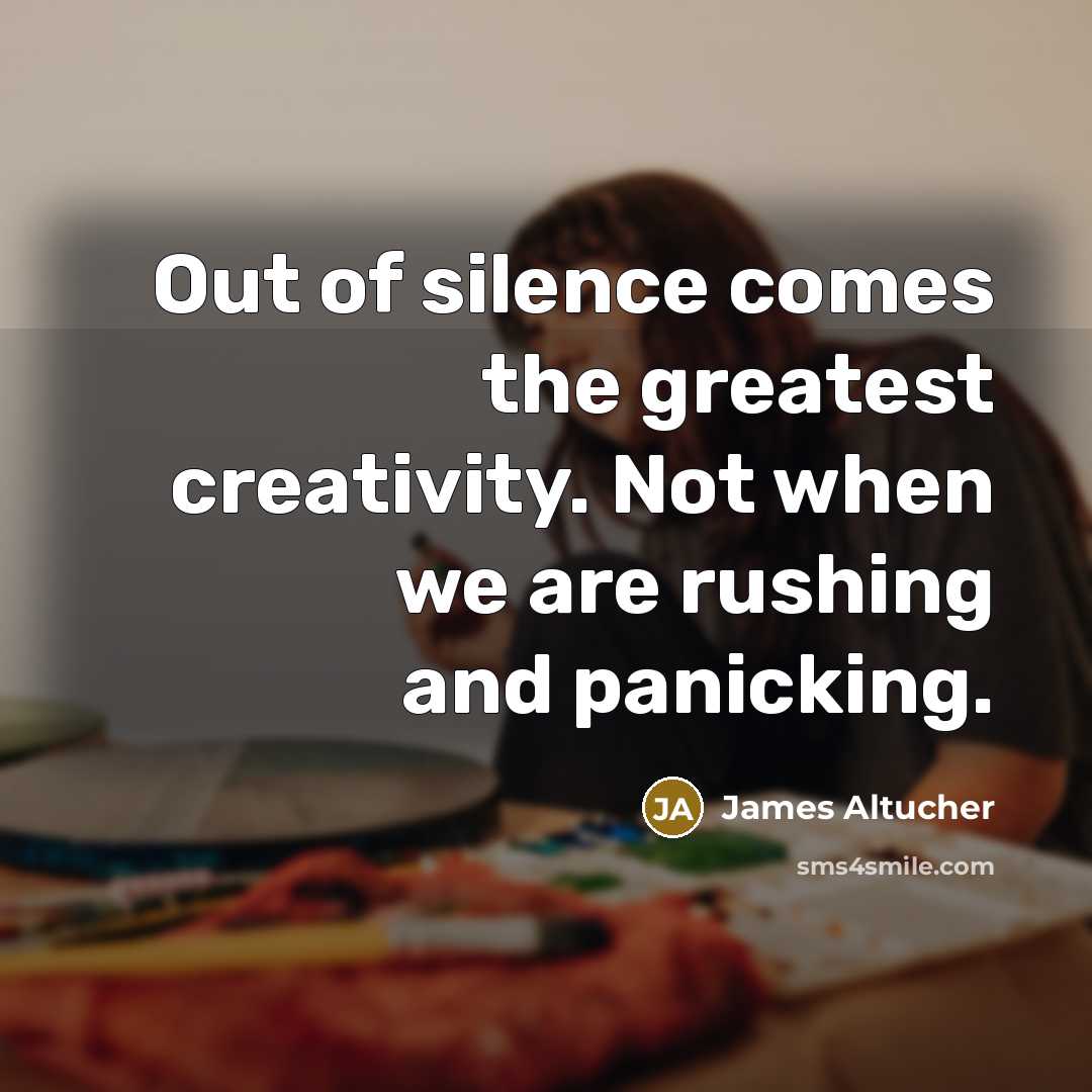 “Out of silence comes the greatest creativity. Not when we…” quote by James Altucher
