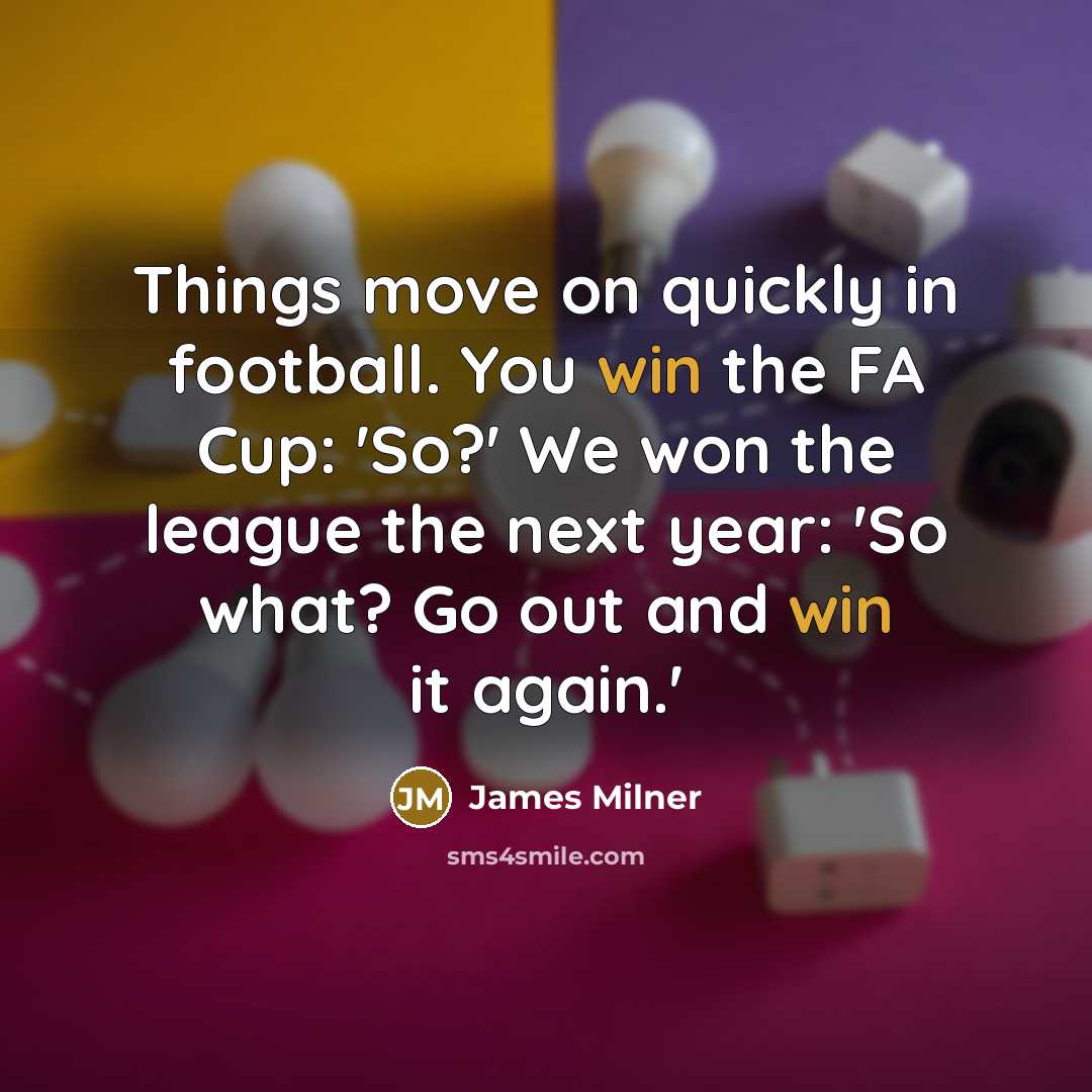“Things move on quickly in football. You win the FA…” quote by James Milner