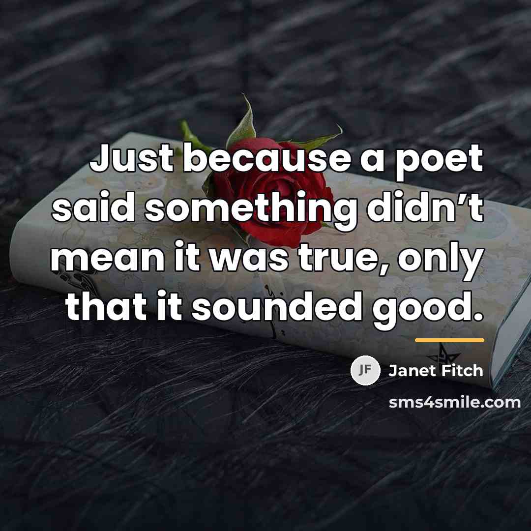 “Just because a poet said something didn’t mean it was…” quote by Janet Fitch