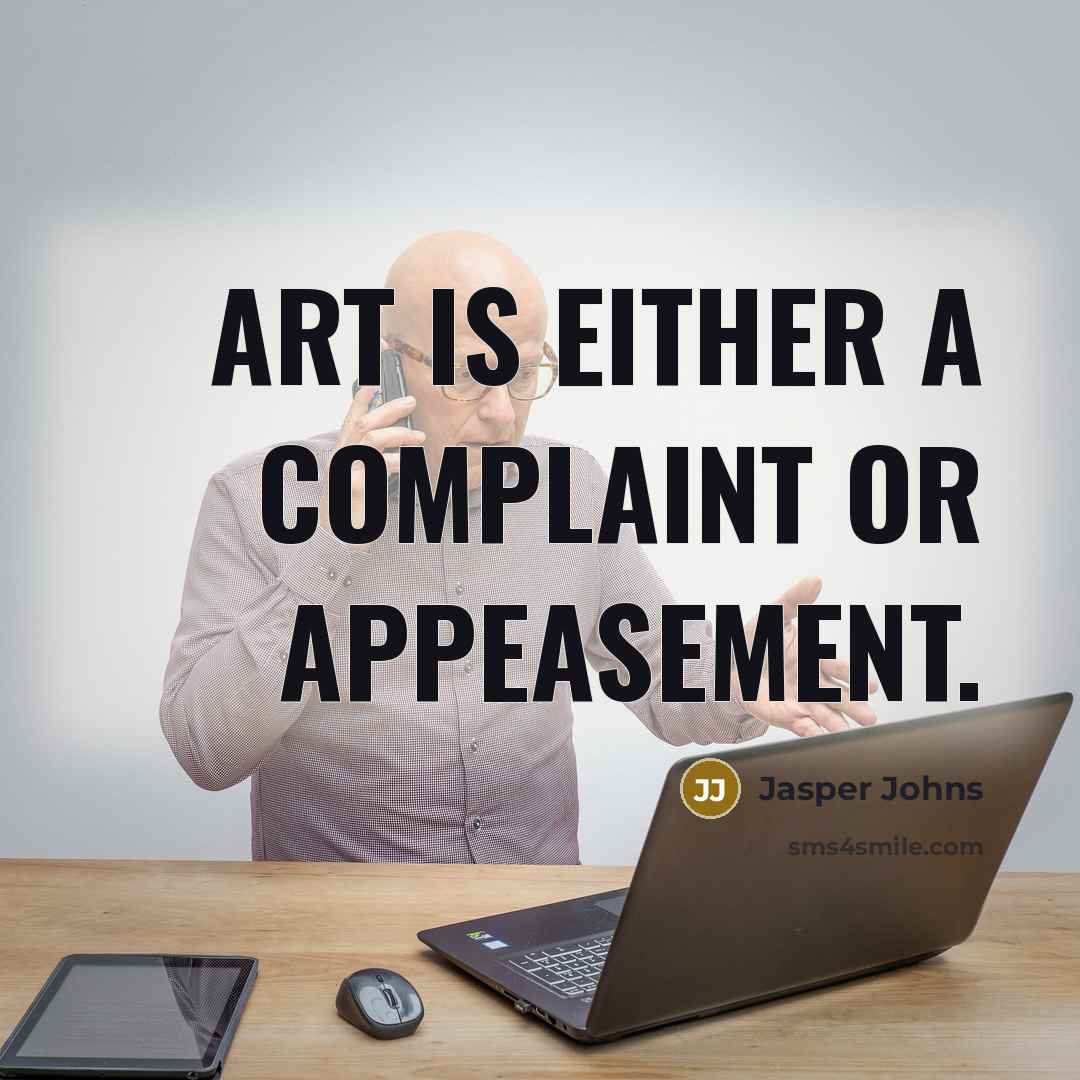 “Art is either a complaint or appeasement.…” quote by Jasper Johns