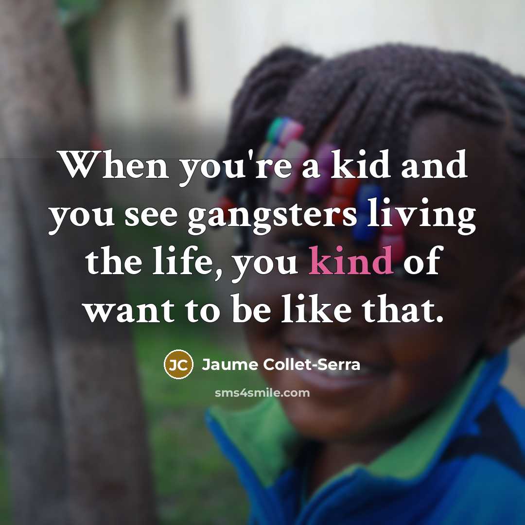 “When you're a kid and you see gangsters living the…” quote by Jaume Collet-Serra