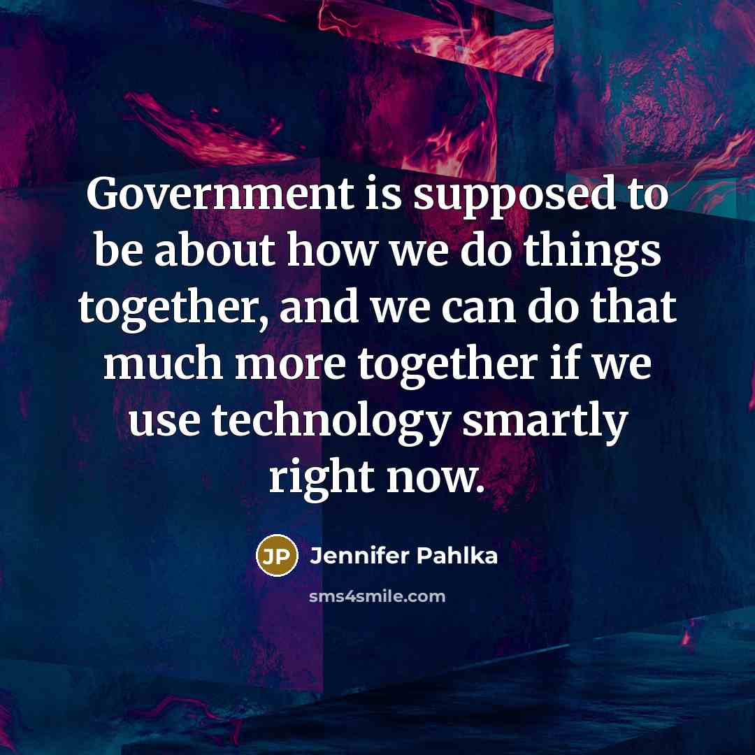 “Government is supposed to be about how we do things…” quote by Jennifer Pahlka
