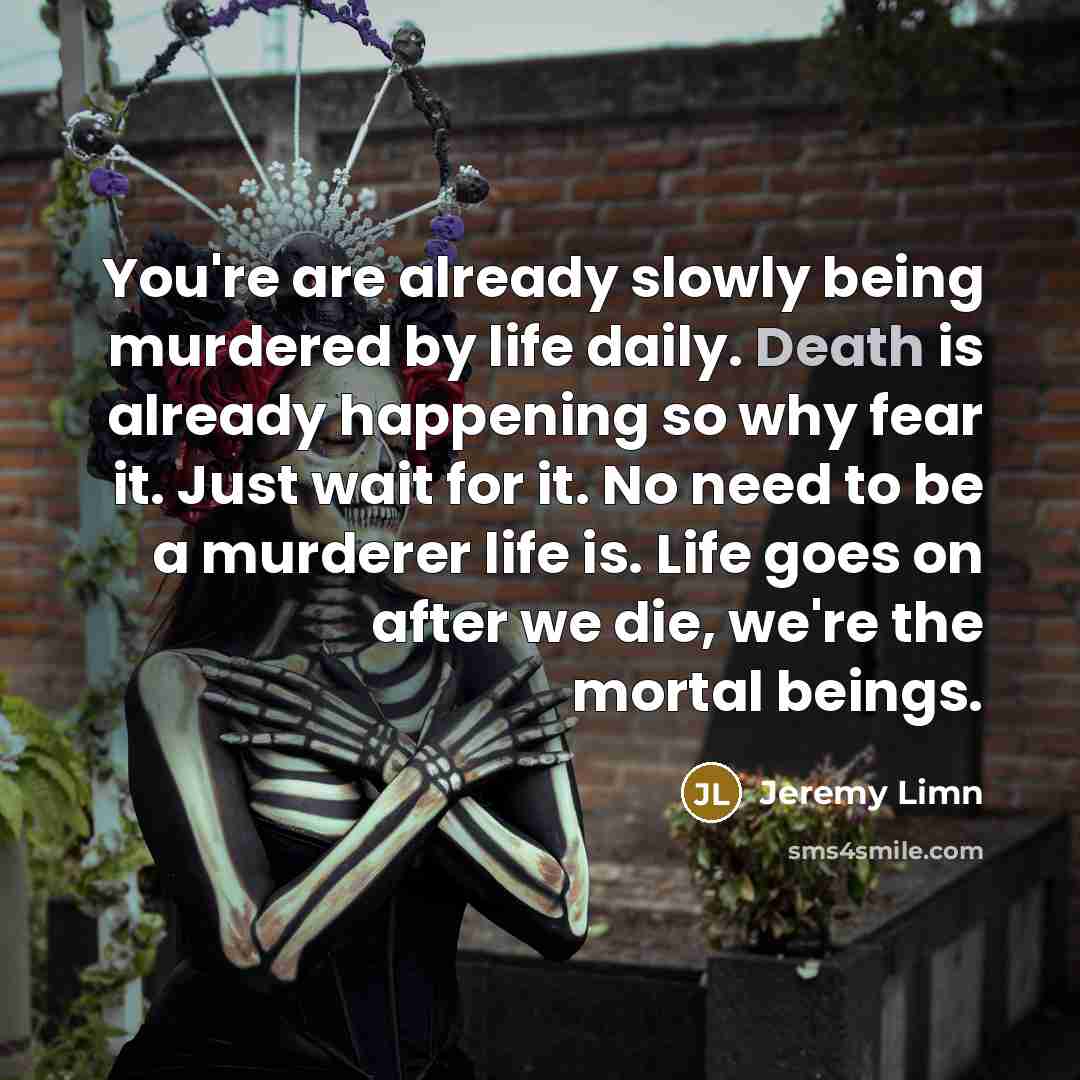 “You're are already slowly being murdered by life daily. Death…” quote by Jeremy Limn