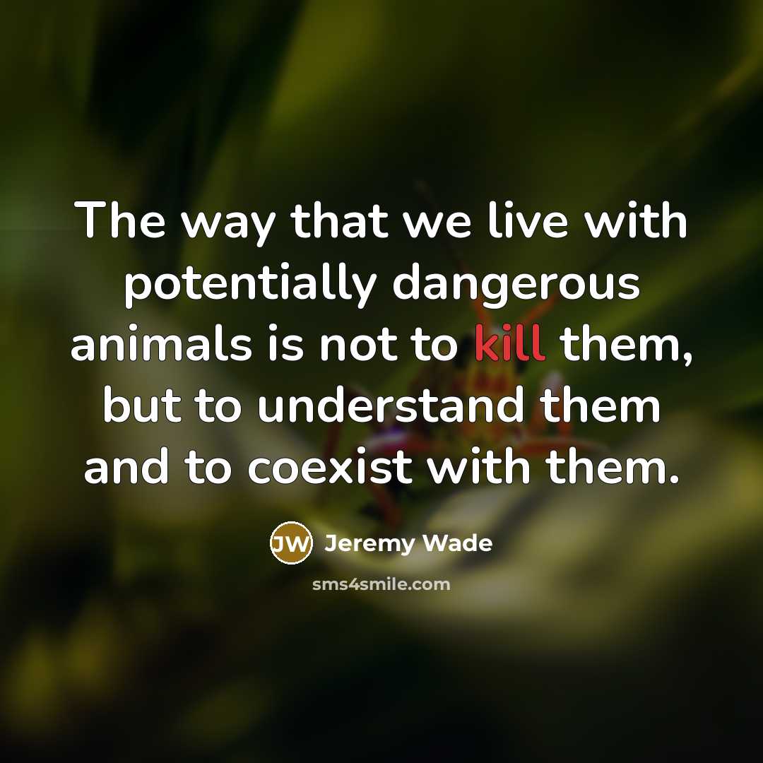 “The way that we live with potentially dangerous animals is…” quote by Jeremy Wade
