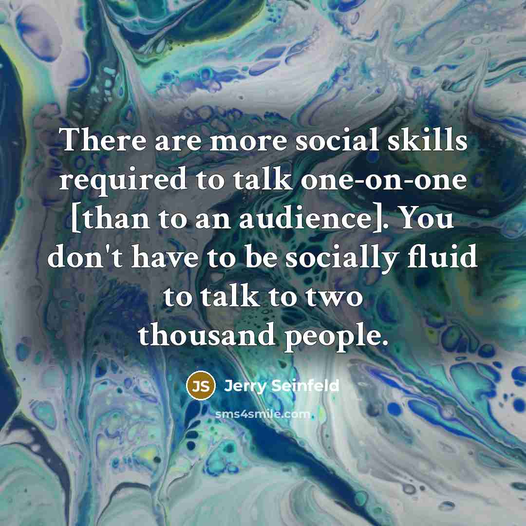 “There are more social skills required to talk one-on-one [than…” quote by Jerry Seinfeld