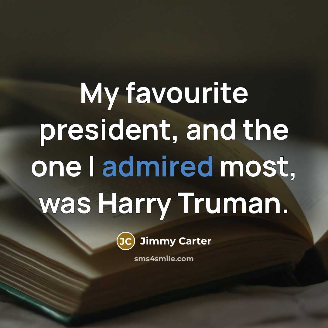 “My favourite president, and the one I admired most, was…” quote by Jimmy Carter