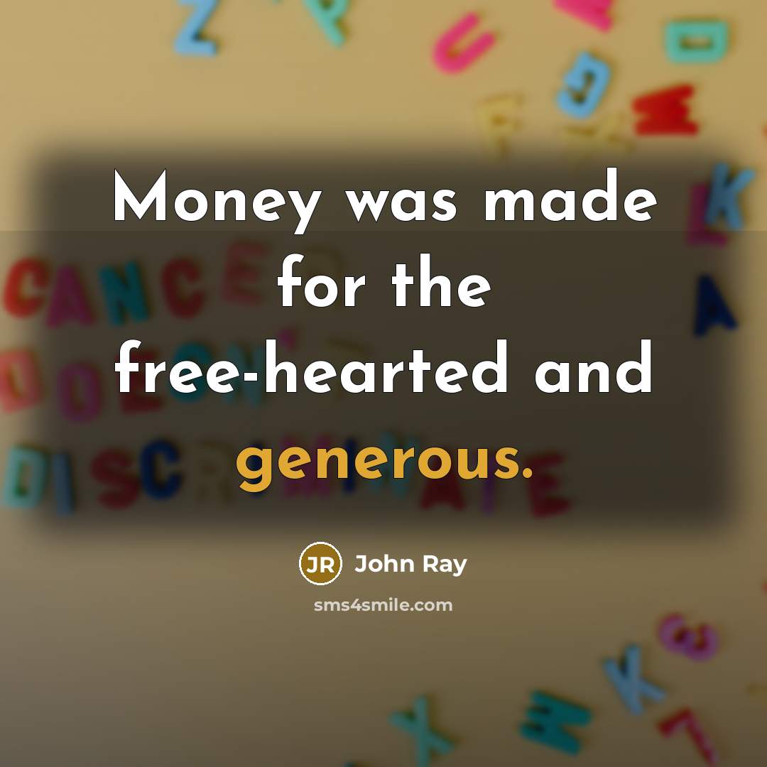 “Money was made for the free-hearted and generous.…” quote by John Ray