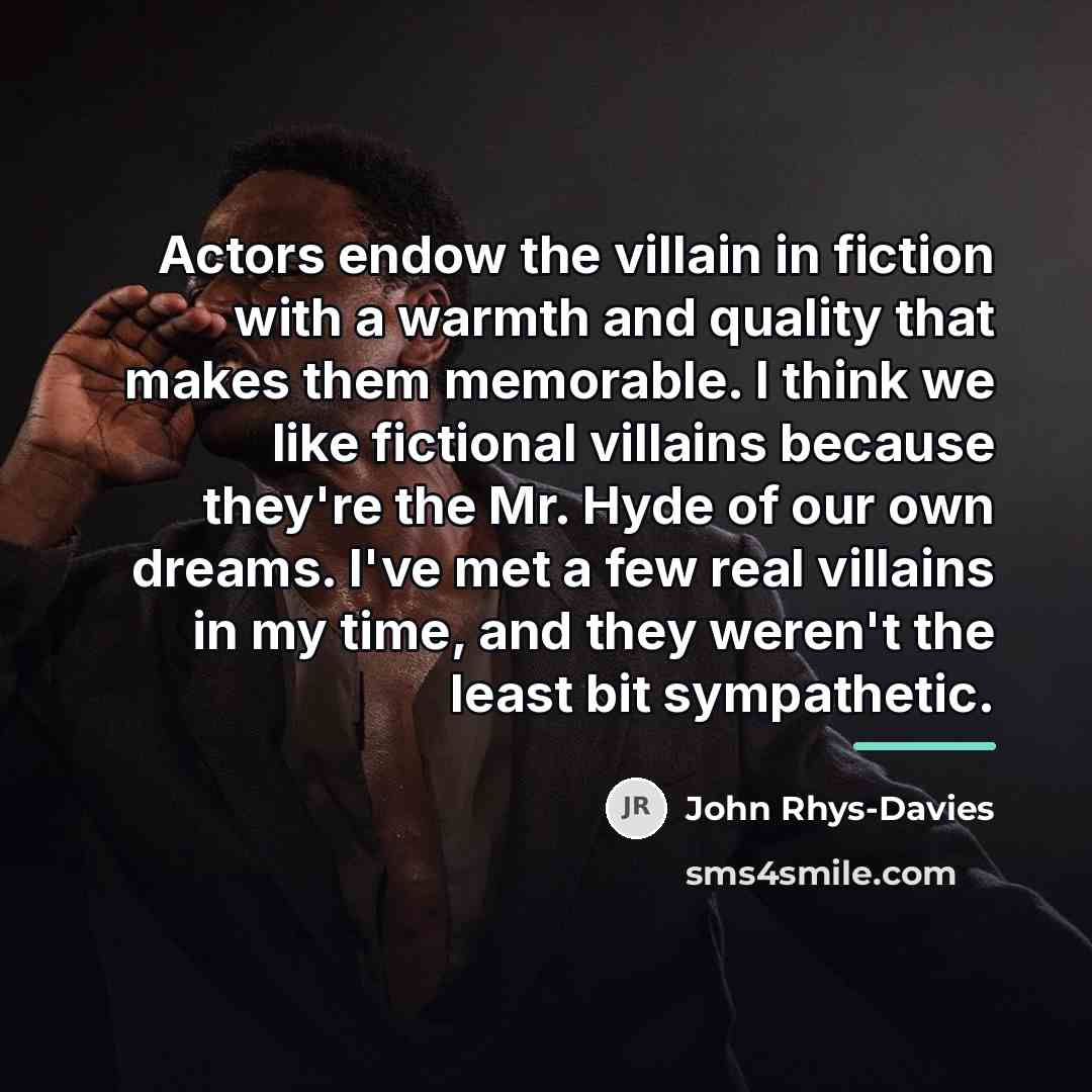 “Actors endow the villain in fiction with a warmth and…” quote by John Rhys-Davies