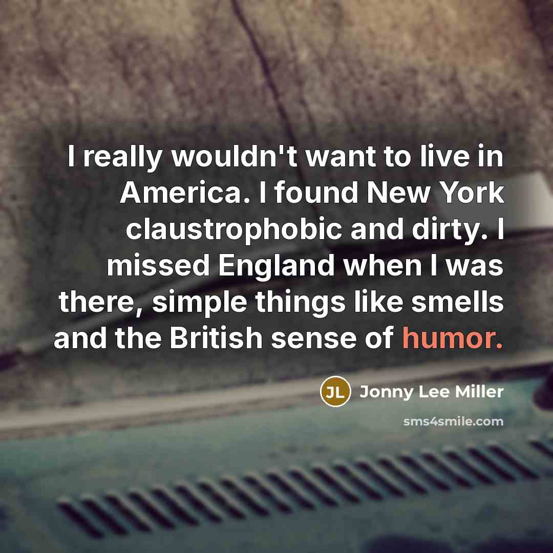 “I really wouldn't want to live in America. I found…” quote by Jonny Lee Miller