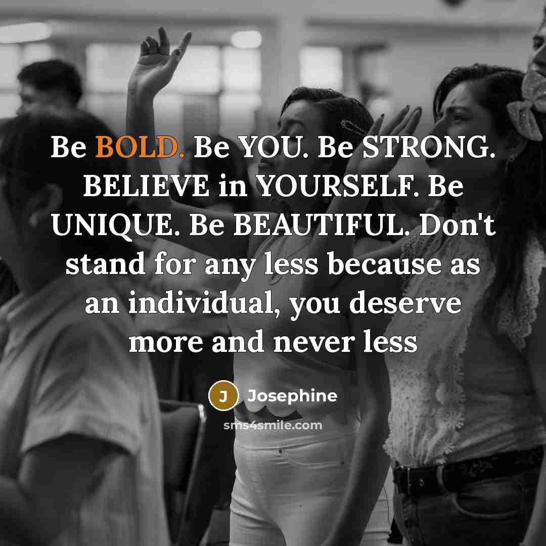 “Be BOLD. Be YOU. Be STRONG. BELIEVE in YOURSELF. Be…” quote by Josephine
