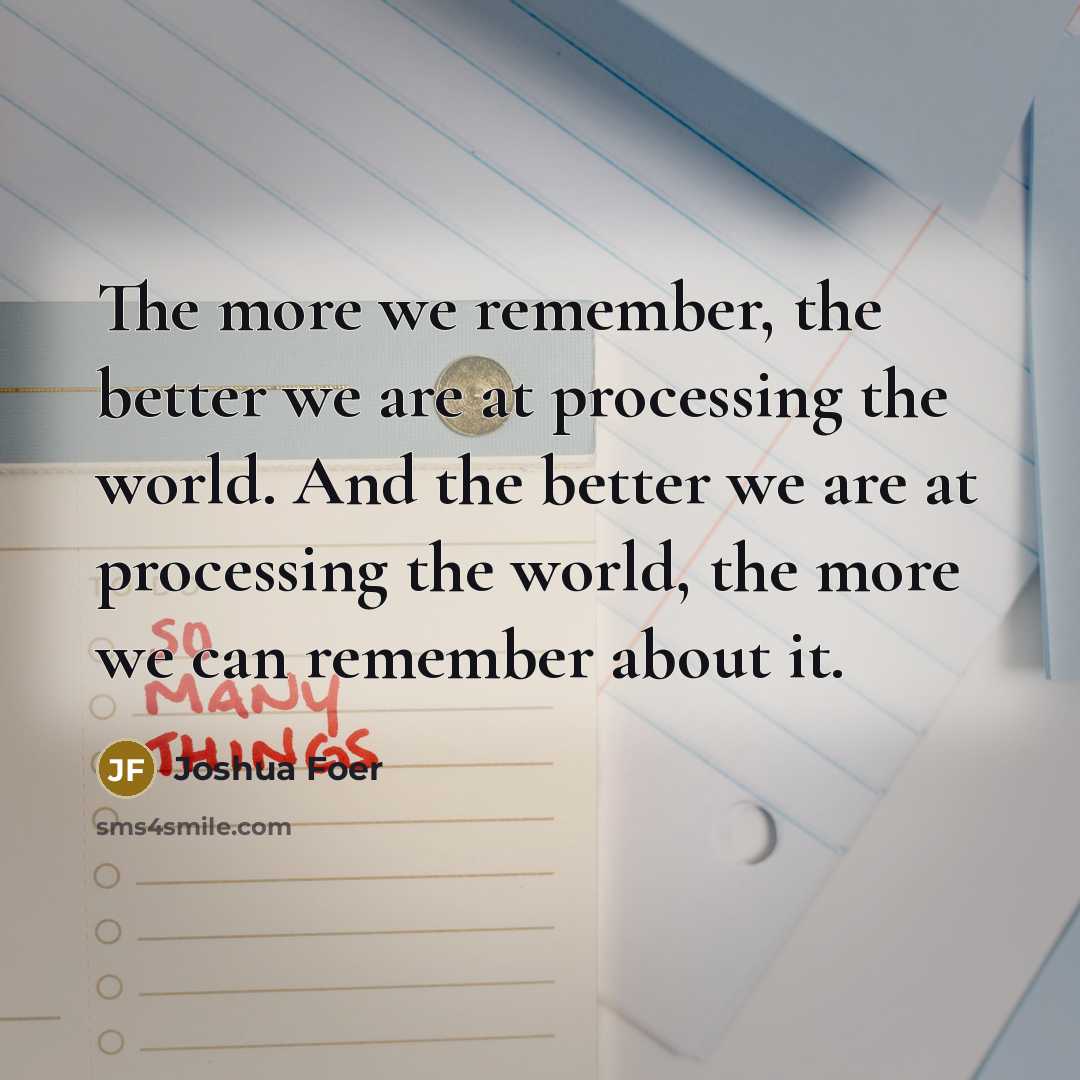 “The more we remember, the better we are at processing…” quote by Joshua Foer