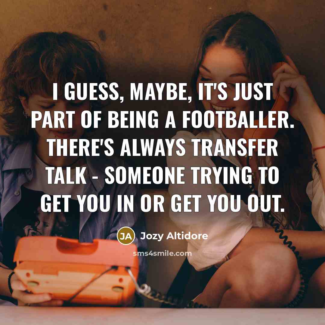 “I guess, maybe, it's just part of being a footballer.…” quote by Jozy Altidore