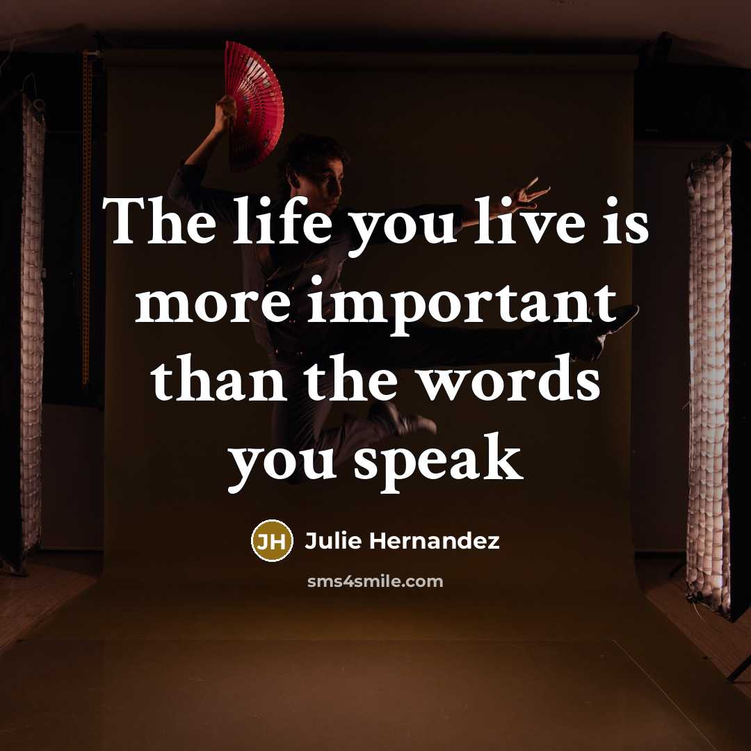 “The life you live is more important than the words…” quote by Julie Hernandez