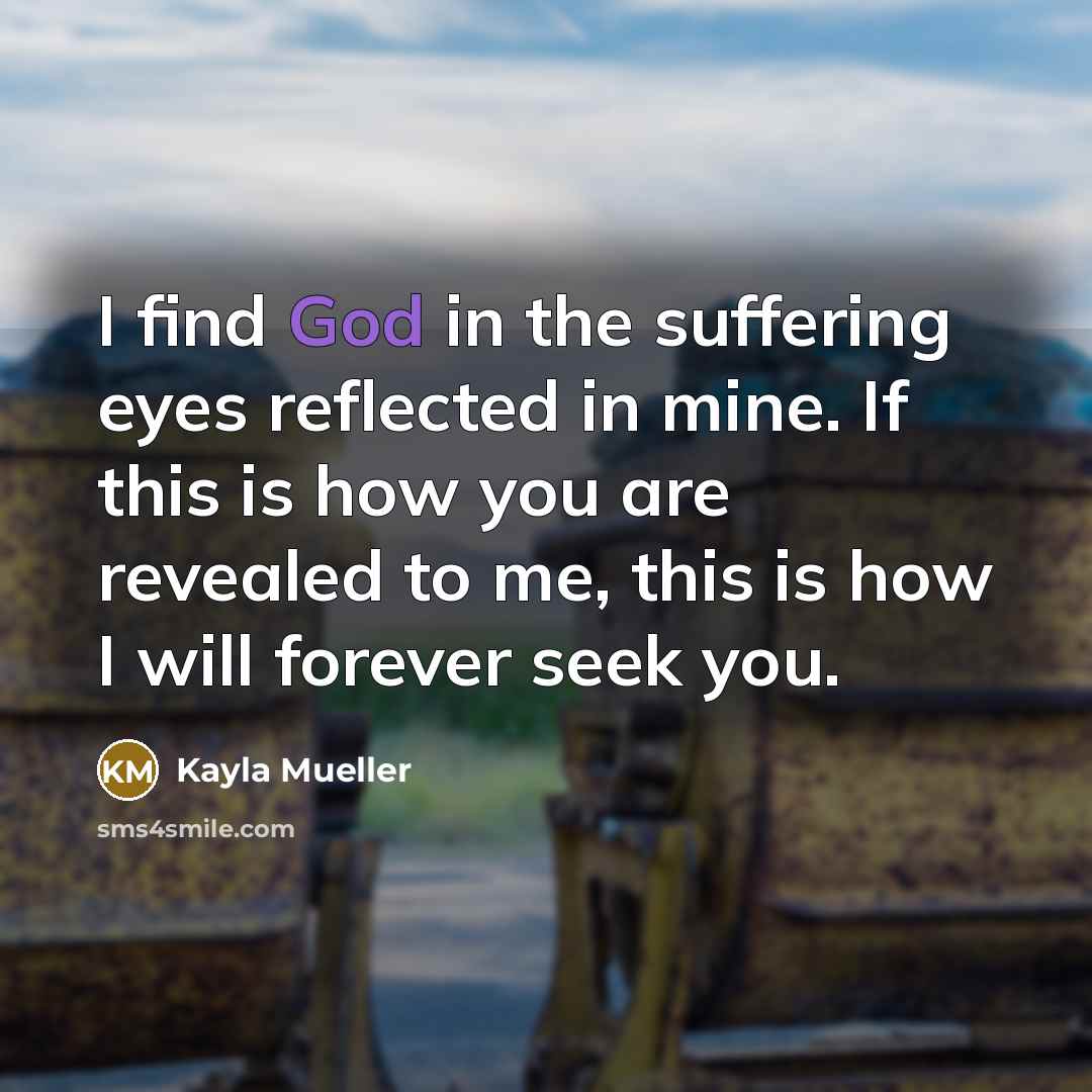 “I find God in the suffering eyes reflected in mine.…” quote by Kayla Mueller