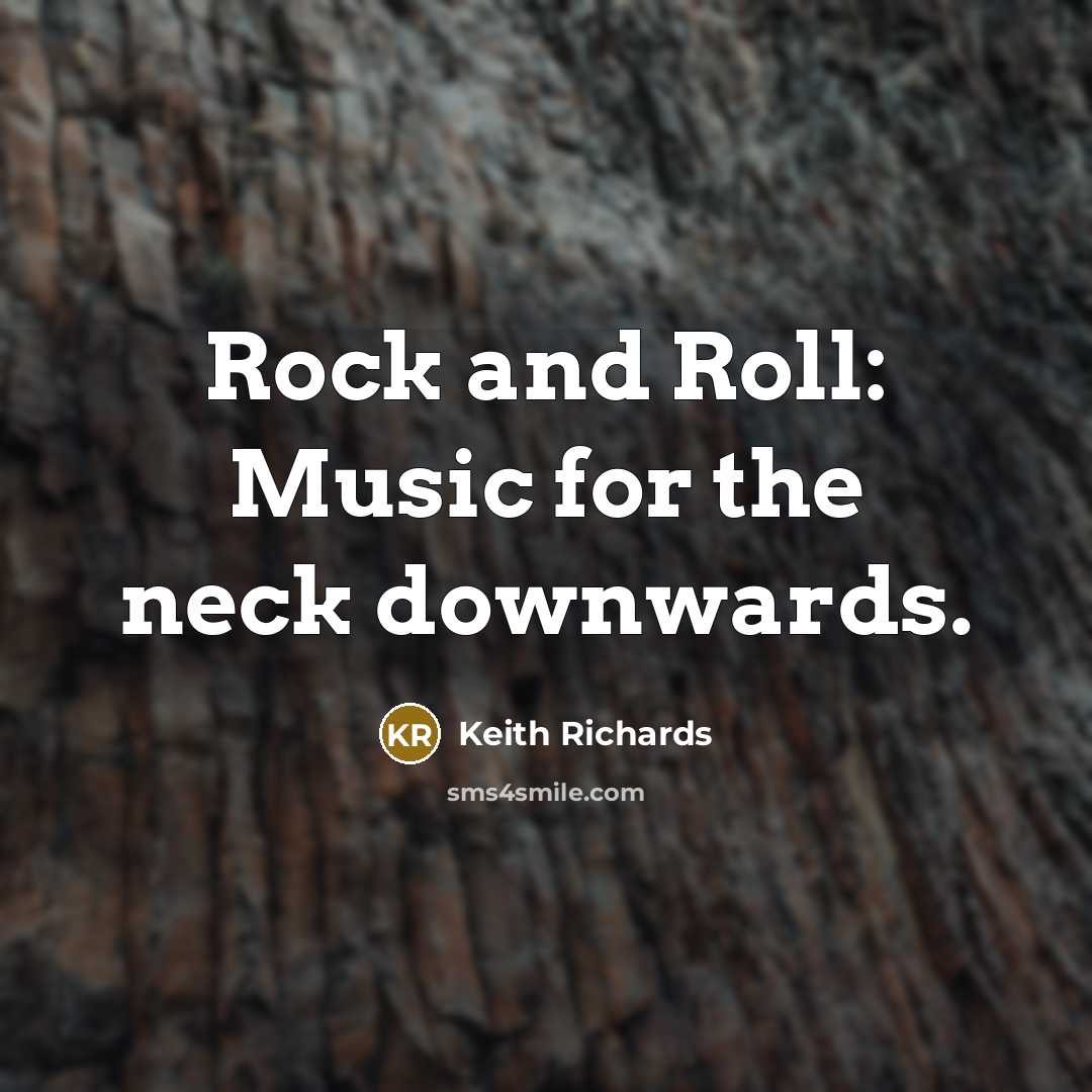 “Rock and Roll: Music for the neck downwards.” quote by Keith Richards