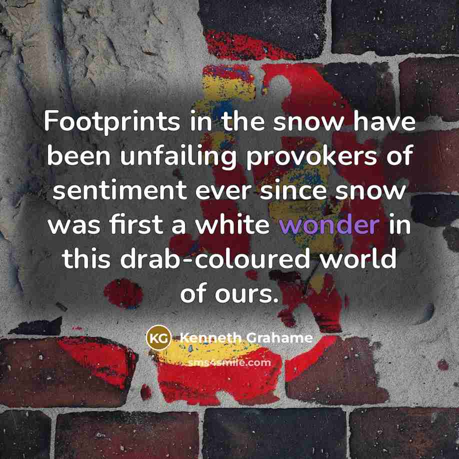 “Footprints in the snow have been unfailing provokers of sentiment…” quote by Kenneth Grahame