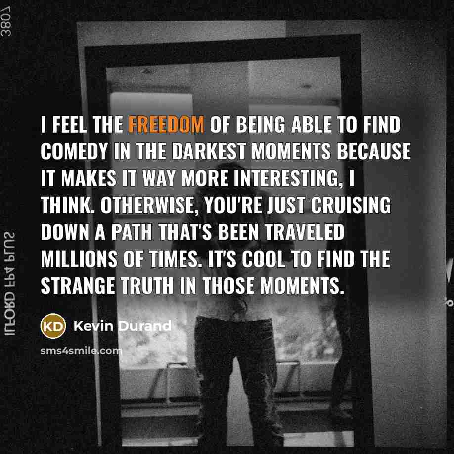 “I feel the freedom of being able to find comedy…” quote by Kevin Durand