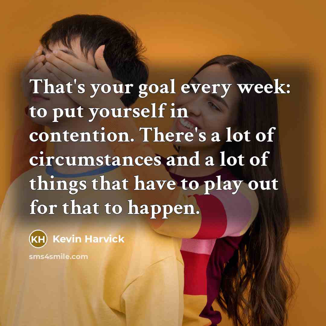 “That's your goal every week: to put yourself in contention.…” quote by Kevin Harvick