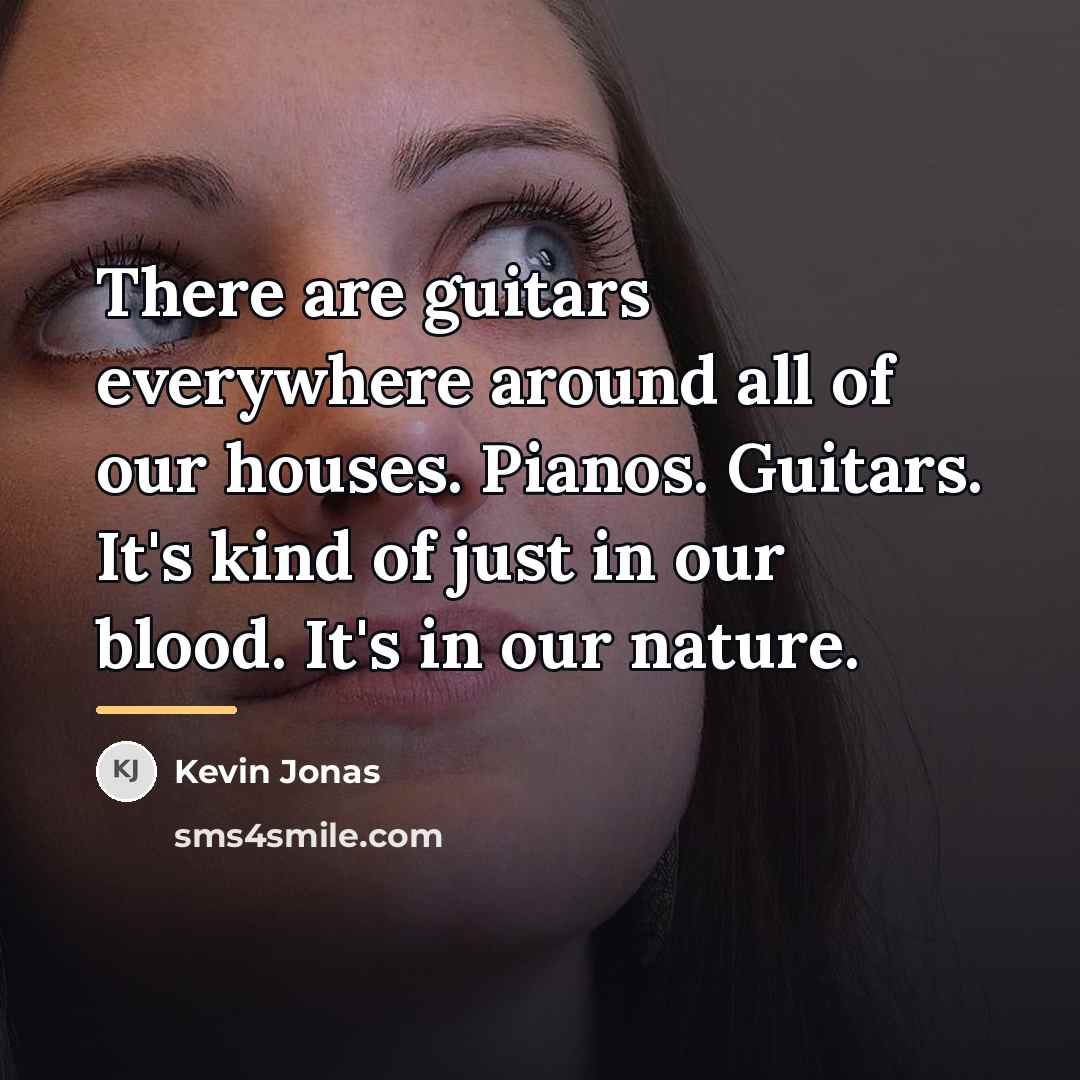“There are guitars everywhere around all of our houses. Pianos.…” quote by Kevin Jonas
