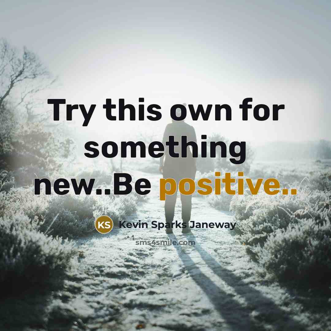 “Try this own for something new..Be positive..…” quote by Kevin Sparks Janeway