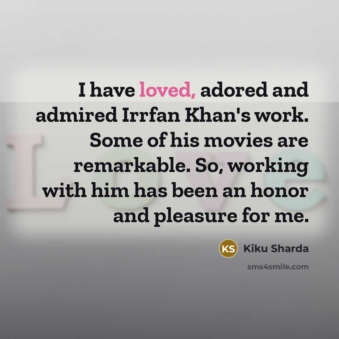 “I have loved, adored and admired Irrfan Khan's work. Some…” quote by Kiku Sharda