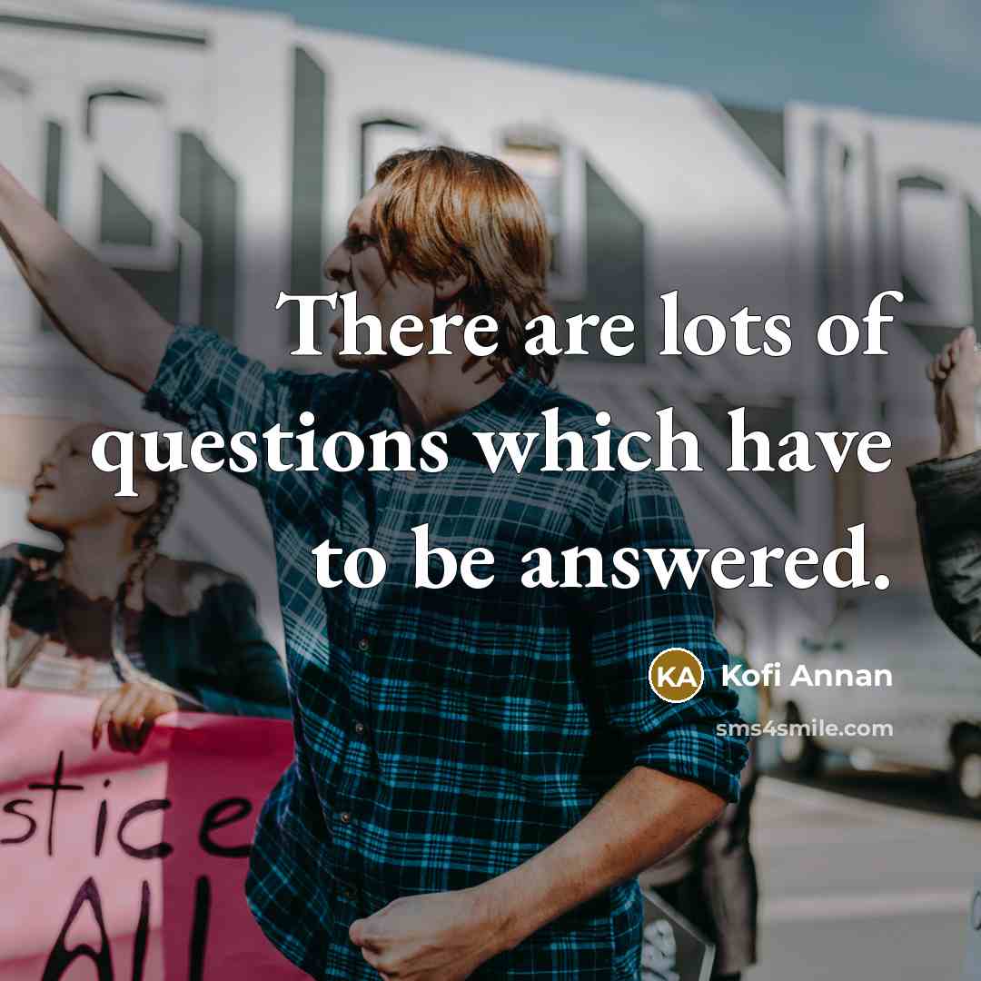 “There are lots of questions which have to be answered.…” quote by Kofi Annan
