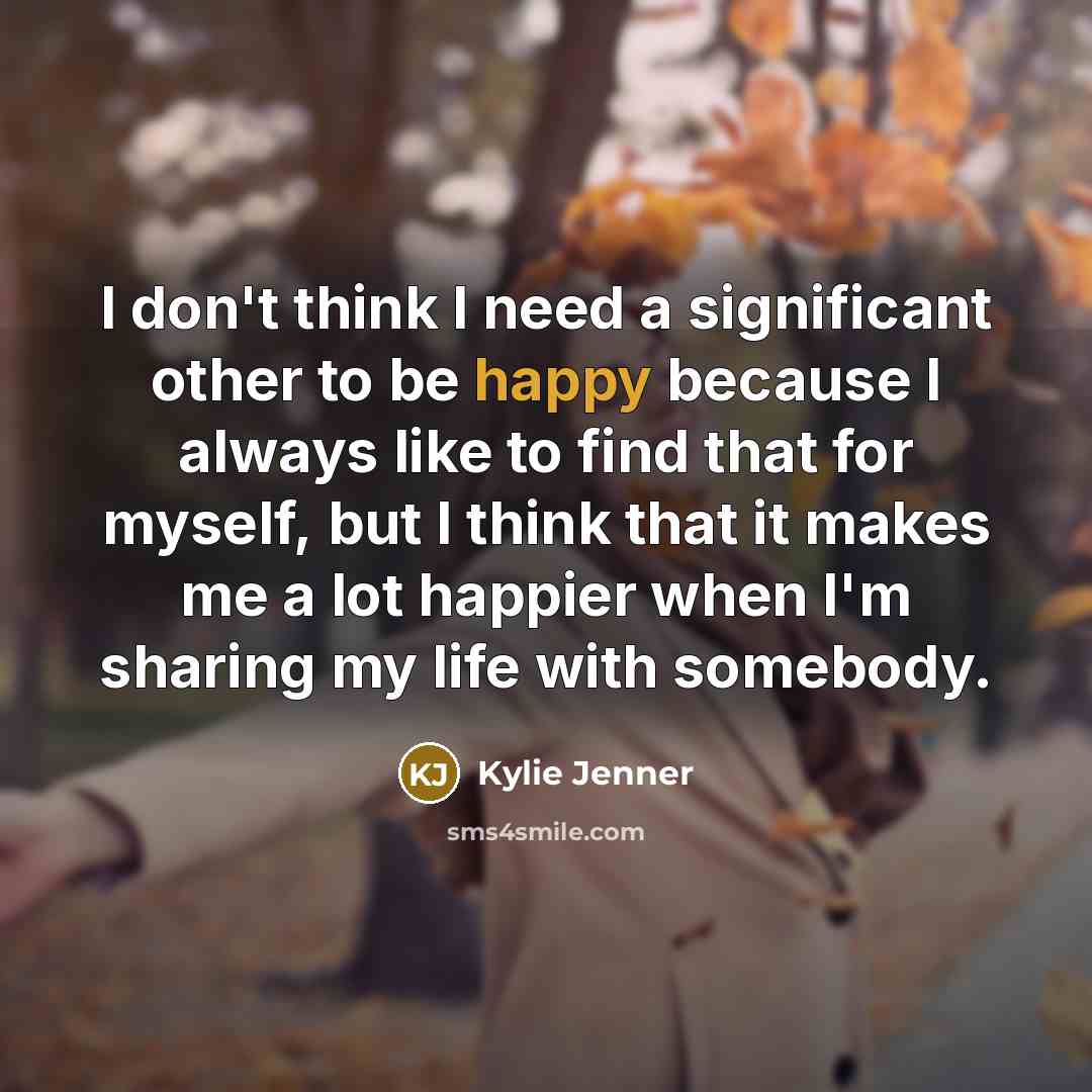“I don't think I need a significant other to be…” quote by Kylie Jenner