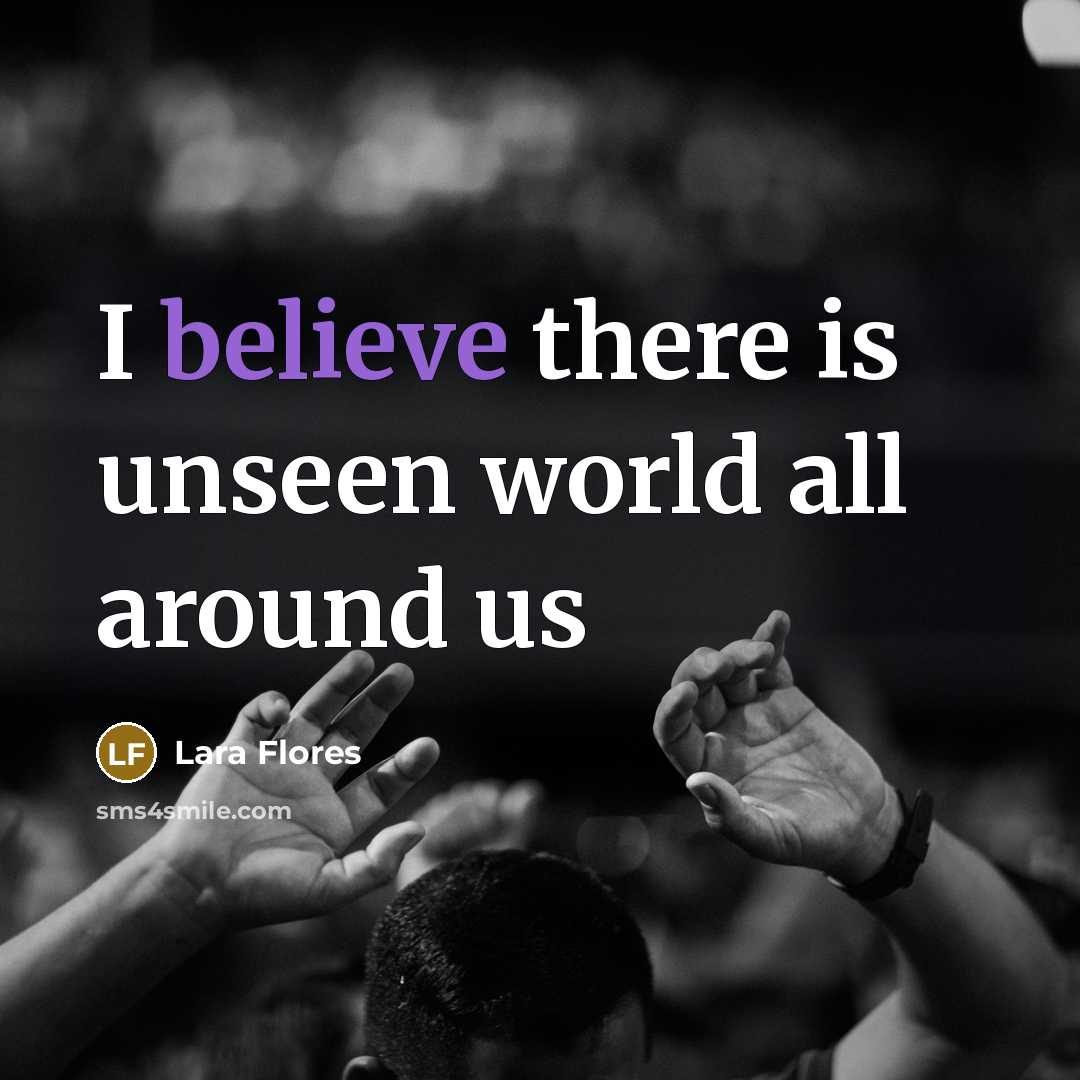 “I believe there is unseen world all around us” quote by Lara Flores