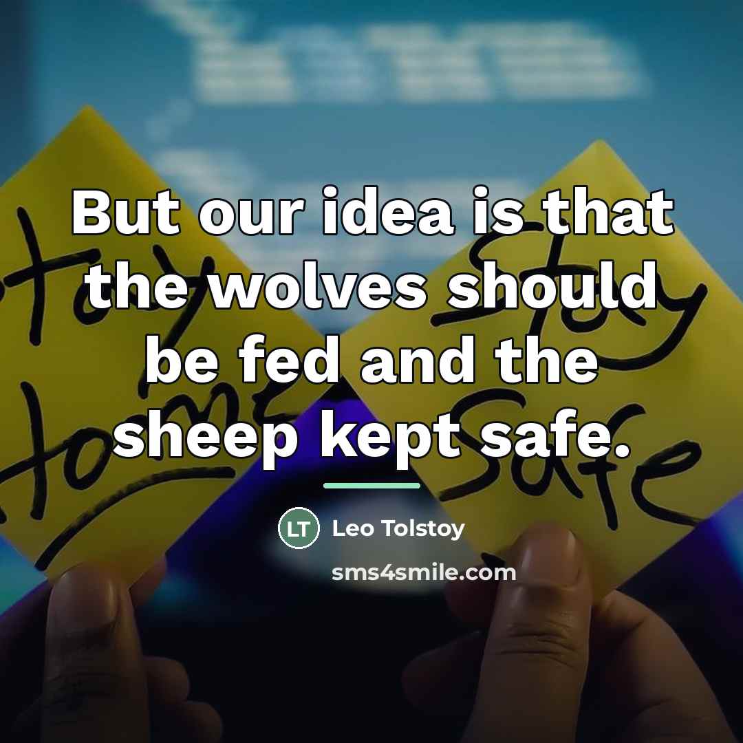 “But our idea is that the wolves should be fed…” quote by Leo Tolstoy