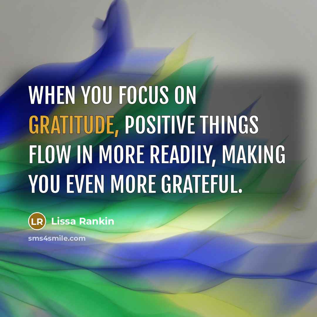 “When you focus on gratitude, positive things flow in more…” quote by Lissa Rankin