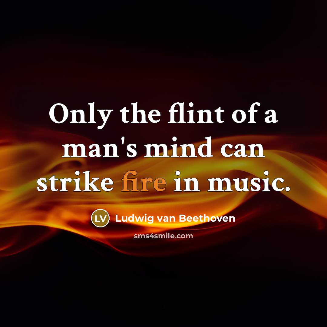 “Only the flint of a man's mind can strike fire…” quote by Ludwig van Beethoven