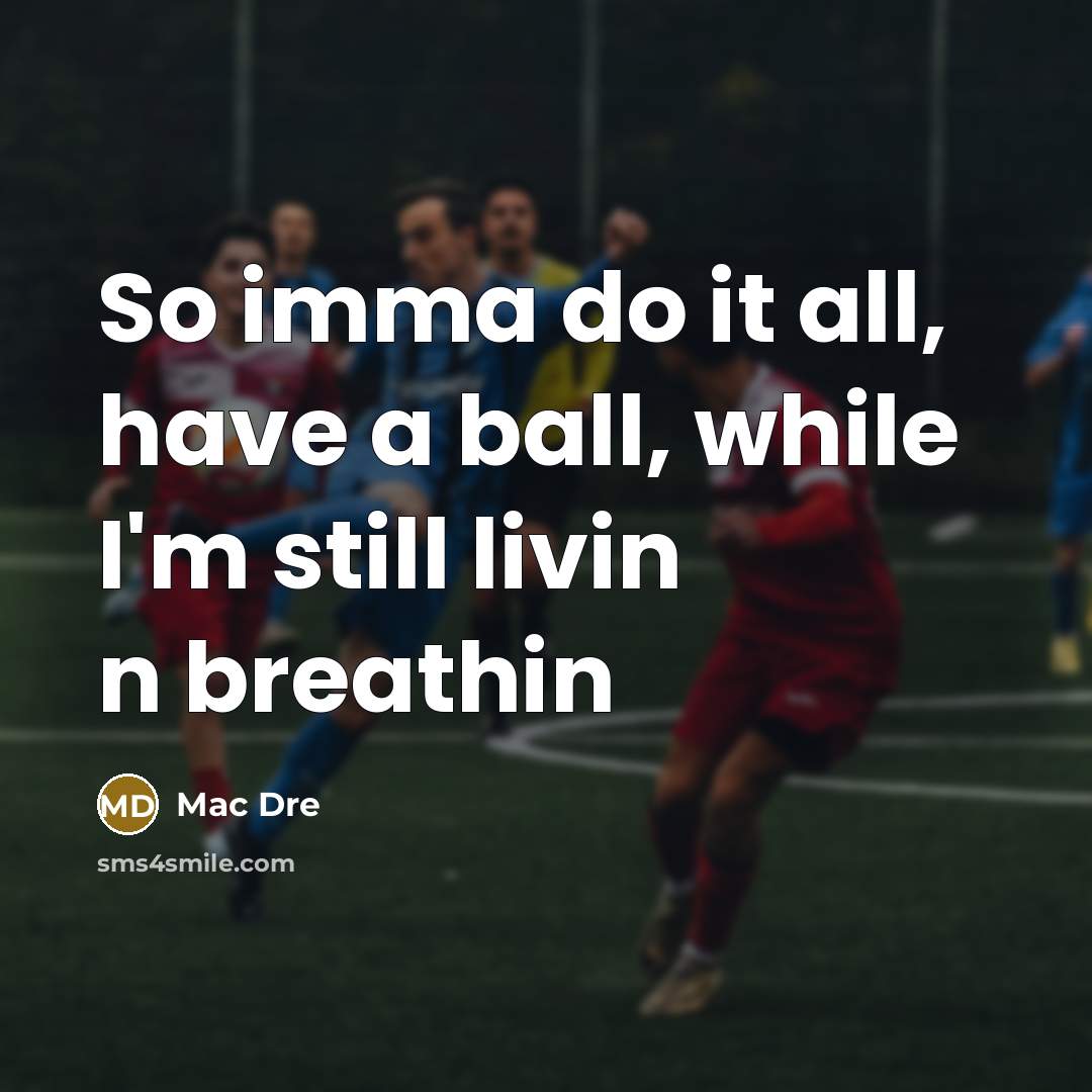“So imma do it all, have a ball, while I'm still livin n breathin” quote by Mac Dre