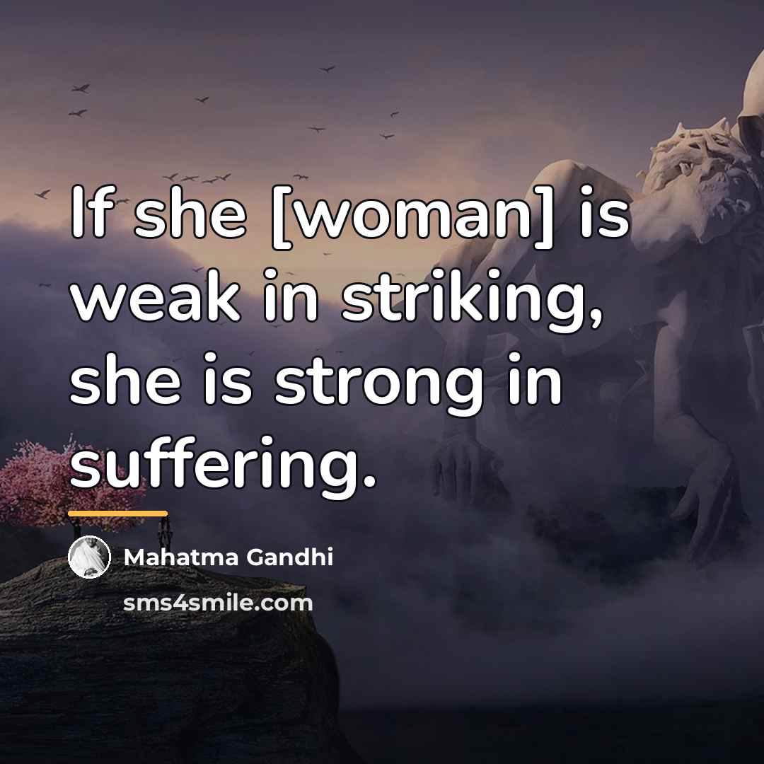 “If she [woman] is weak in striking, she is strong…” quote by Mahatma Gandhi
