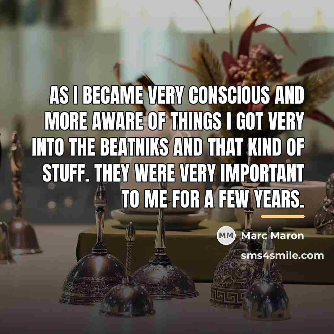 “As I became very conscious and more aware of things…” quote by Marc Maron