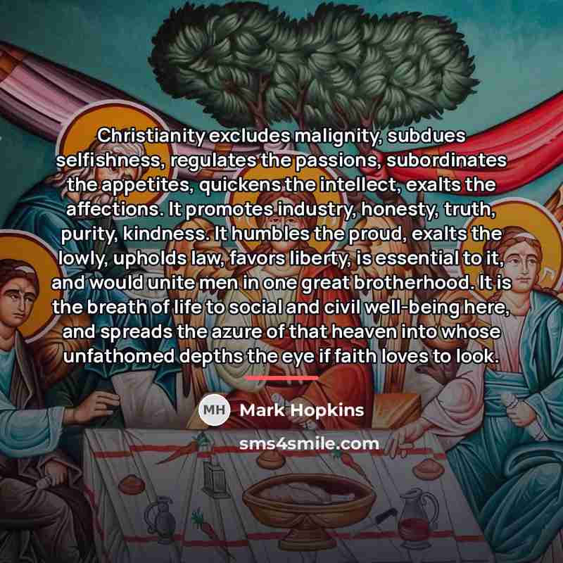 “Christianity excludes malignity, subdues selfishness, regulates the passions, subordinates the…” quote by Mark Hopkins