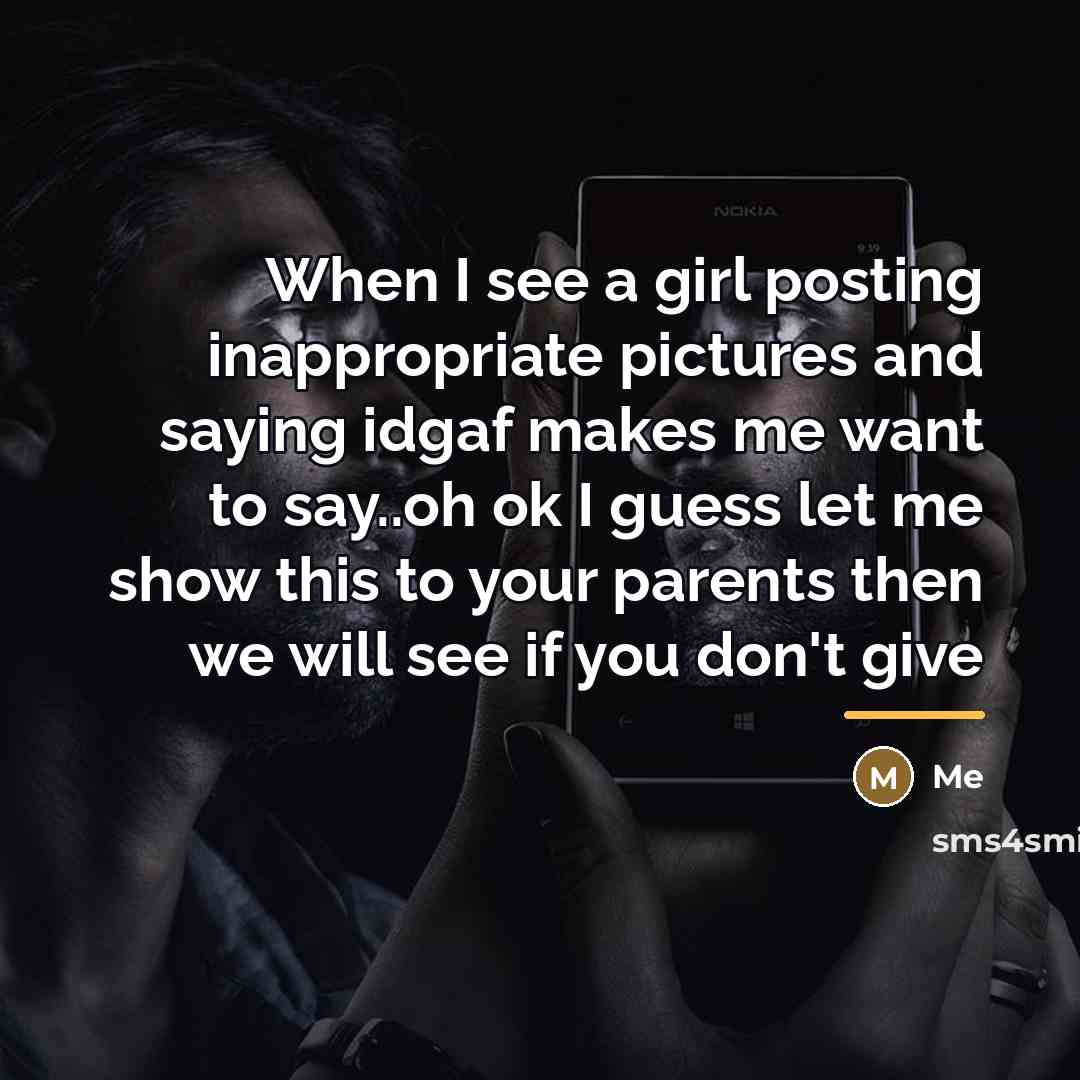 “When I see a girl posting inappropriate pictures and saying…” quote by Me