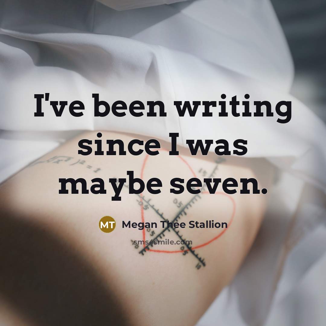 “I've been writing since I was maybe seven.…” quote by Megan Thee Stallion