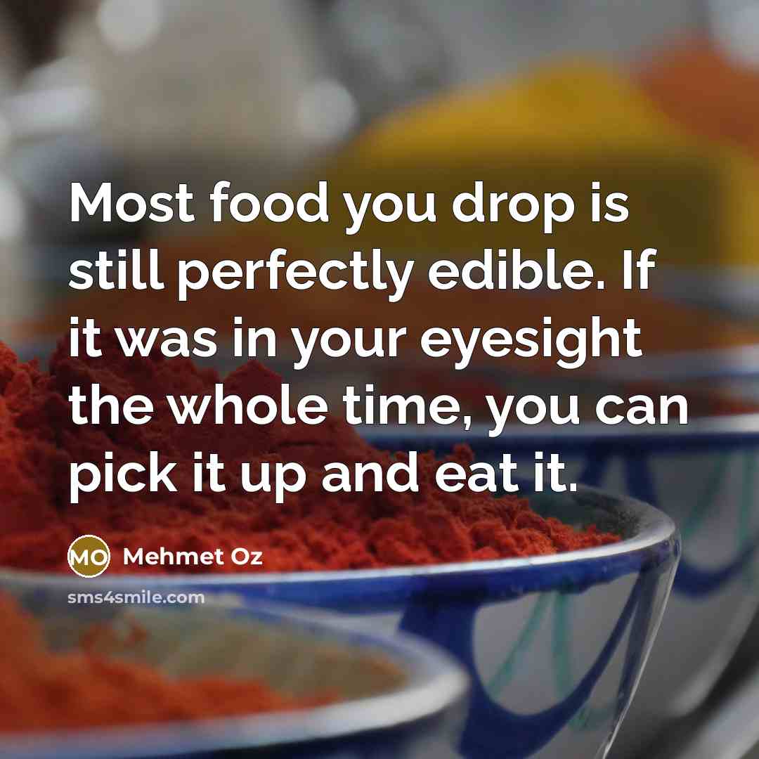 “Most food you drop is still perfectly edible. If it…” quote by Mehmet Oz
