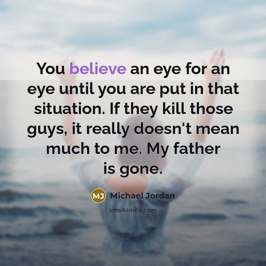 “You believe an eye for an eye until you are…” quote by Michael Jordan
