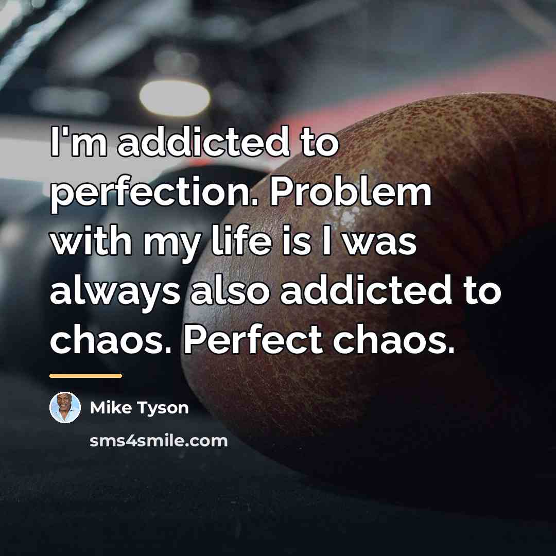 “I'm addicted to perfection. Problem with my life is I…” quote by Mike Tyson
