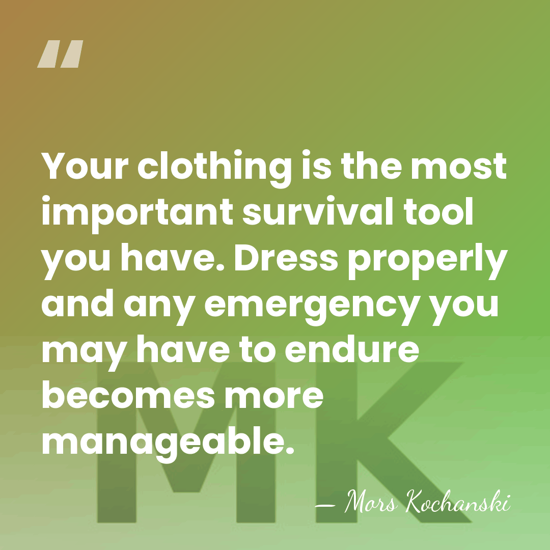 Your clothing is the most important survival tool you have. Dress properly&hellip; - Mors Kochanski