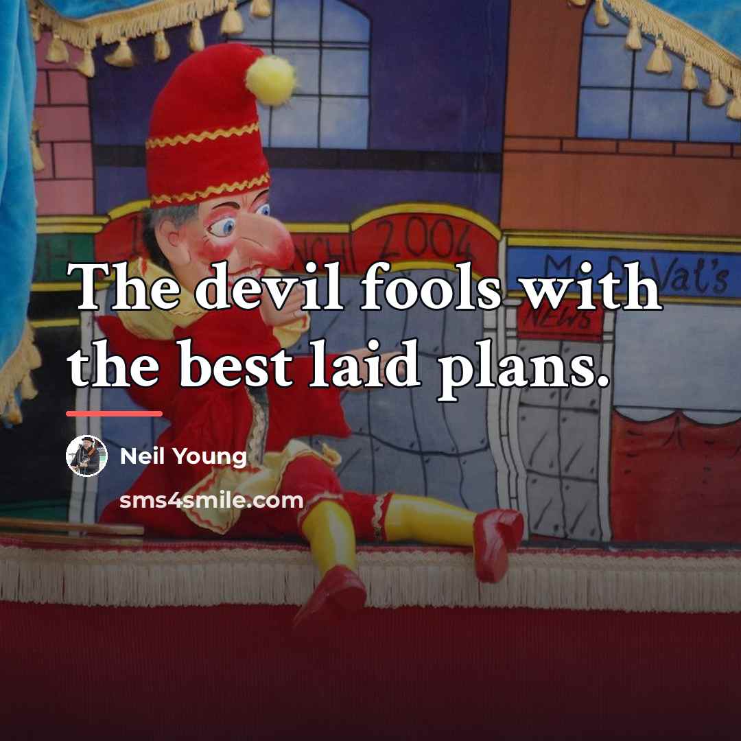 “The devil fools with the best laid plans.…” quote by Neil Young