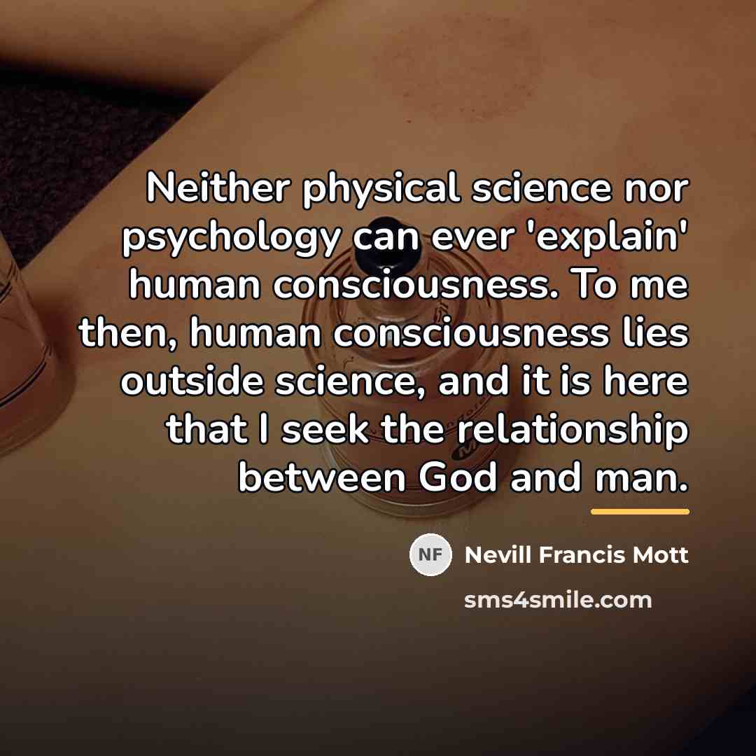 “Neither physical science nor psychology can ever 'explain' human consciousness.…” quote by Nevill Francis Mott