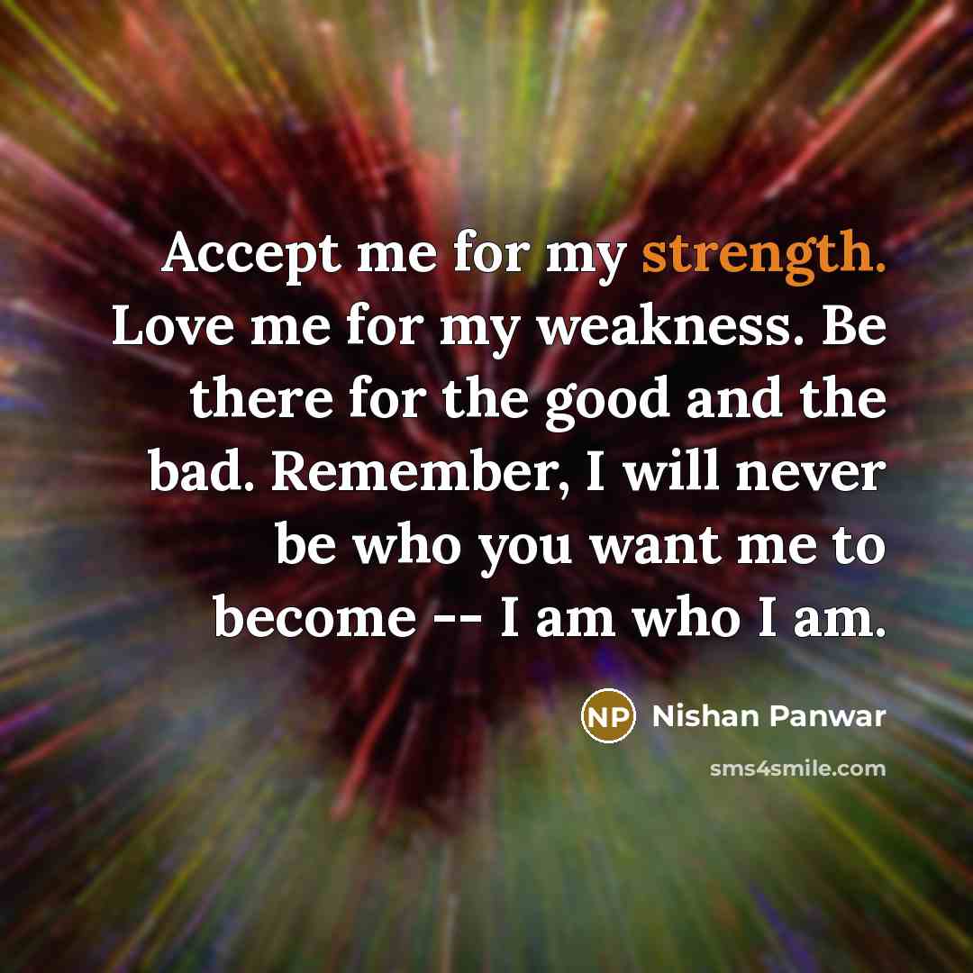 “Accept me for my strength. Love me for my weakness.…” quote by Nishan Panwar