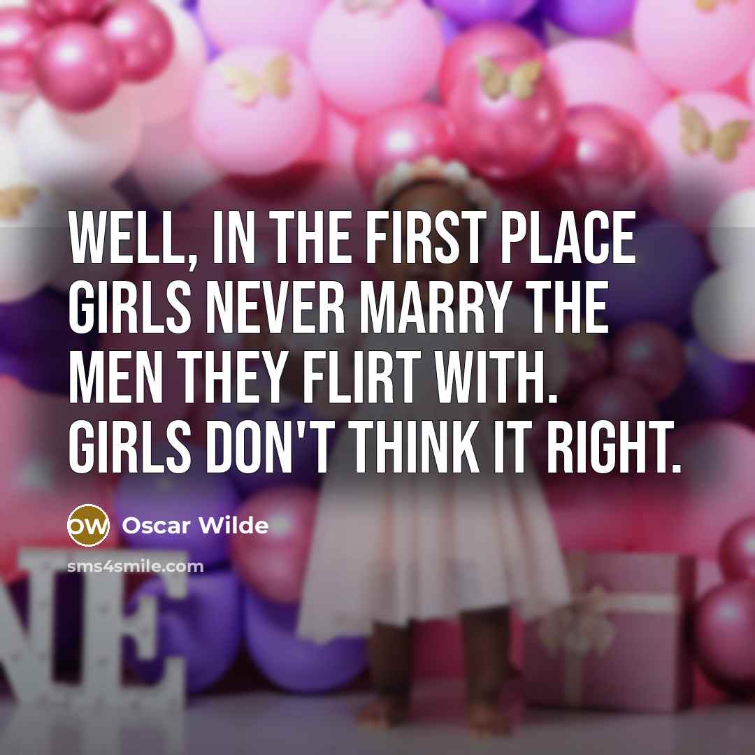“Well, in the first place girls never marry the men…” quote by Oscar Wilde
