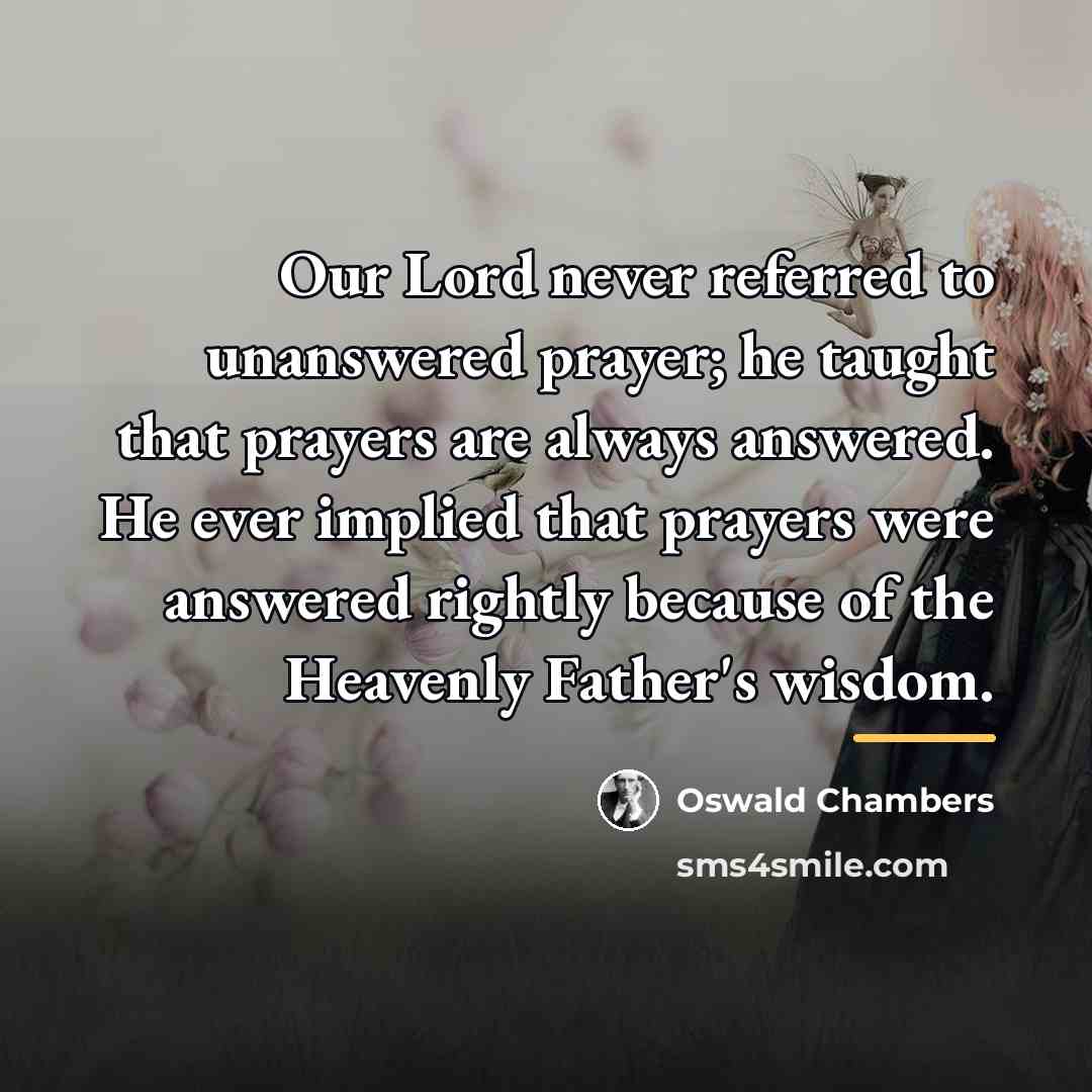 “Our Lord never referred to unanswered prayer; he taught that…” quote by Oswald Chambers